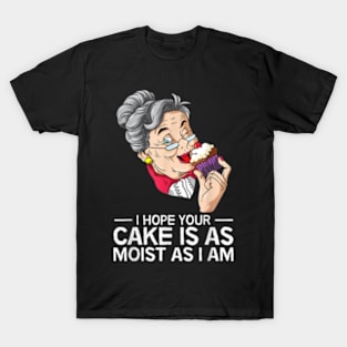 Funny I Hope Your Cake Is As Moist As I Am T-Shirt